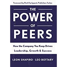 Power of Peers: How the Company You Keep Drives Leadership, Growth, and Success