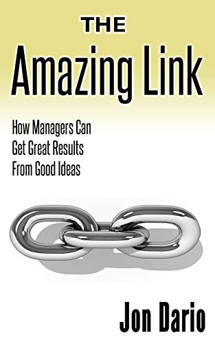 The Amazing Link: How Managers Can Get Great Results From Good Ideas